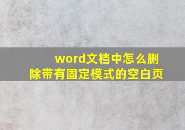 word文档中怎么删除带有固定模式的空白页