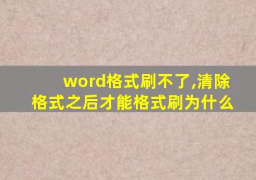 word格式刷不了,清除格式之后才能格式刷为什么