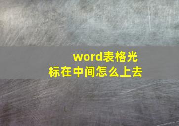 word表格光标在中间怎么上去