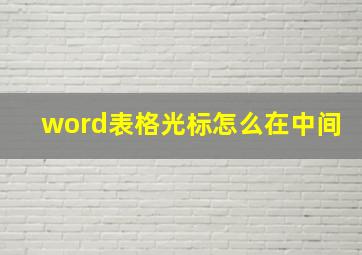 word表格光标怎么在中间