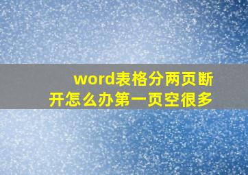 word表格分两页断开怎么办第一页空很多