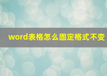 word表格怎么固定格式不变