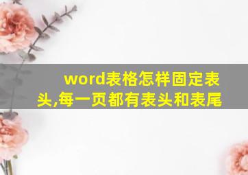 word表格怎样固定表头,每一页都有表头和表尾