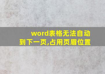 word表格无法自动到下一页,占用页眉位置