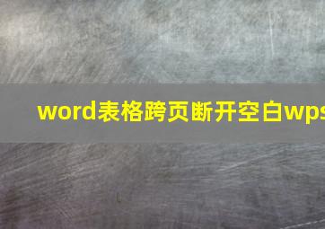 word表格跨页断开空白wps