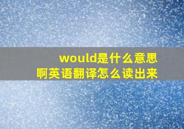 would是什么意思啊英语翻译怎么读出来