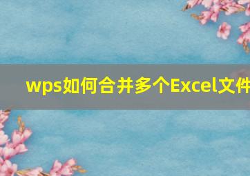 wps如何合并多个Excel文件