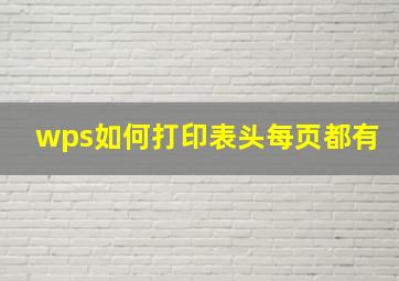 wps如何打印表头每页都有