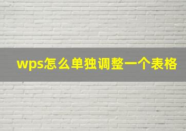 wps怎么单独调整一个表格