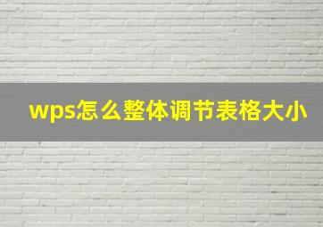 wps怎么整体调节表格大小