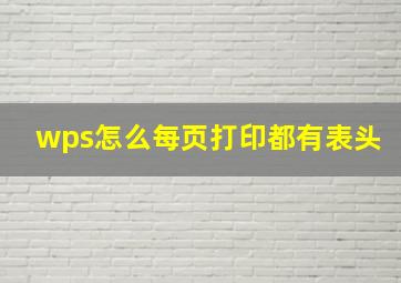 wps怎么每页打印都有表头