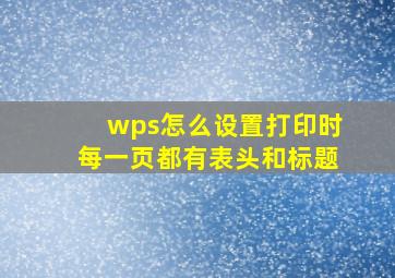 wps怎么设置打印时每一页都有表头和标题