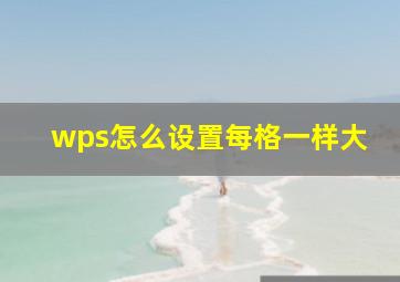 wps怎么设置每格一样大