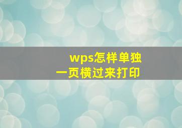 wps怎样单独一页横过来打印