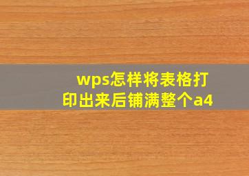 wps怎样将表格打印出来后铺满整个a4