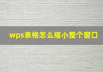 wps表格怎么缩小整个窗口