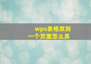 wps表格放到一个页面怎么弄