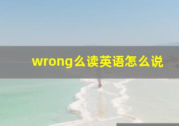 wrong么读英语怎么说