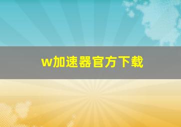 w加速器官方下载