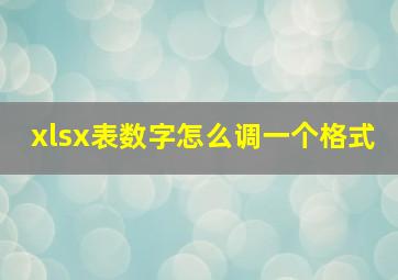 xlsx表数字怎么调一个格式