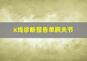 x线诊断报告单腕关节