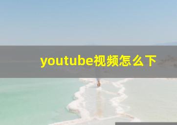 youtube视频怎么下