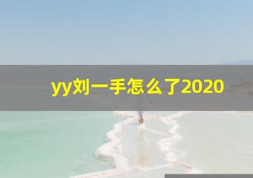 yy刘一手怎么了2020