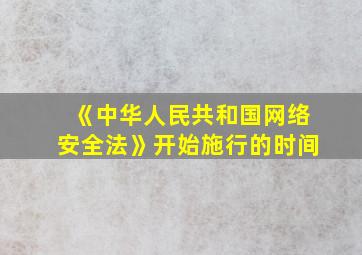 《中华人民共和国网络安全法》开始施行的时间