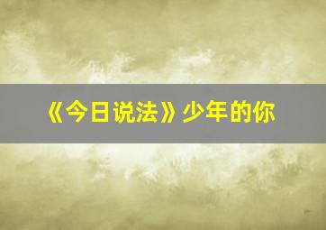 《今日说法》少年的你