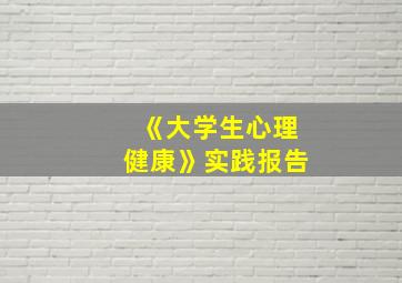 《大学生心理健康》实践报告