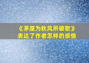 《茅屋为秋风所破歌》表达了作者怎样的感情