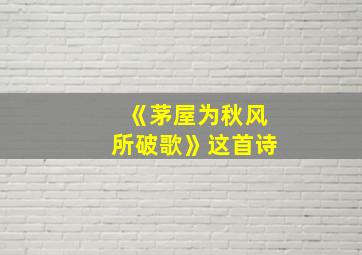 《茅屋为秋风所破歌》这首诗