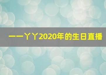 一一丫丫2020年的生日直播