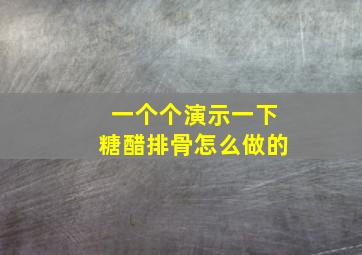 一个个演示一下糖醋排骨怎么做的