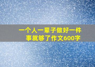 一个人一辈子做好一件事就够了作文600字