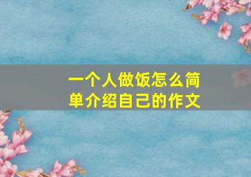 一个人做饭怎么简单介绍自己的作文