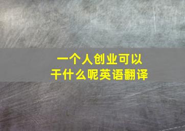 一个人创业可以干什么呢英语翻译