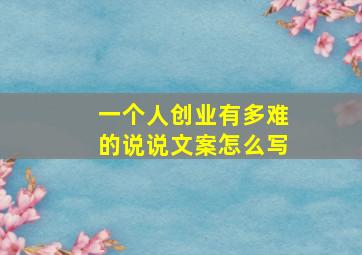 一个人创业有多难的说说文案怎么写