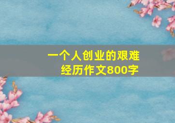 一个人创业的艰难经历作文800字