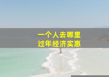 一个人去哪里过年经济实惠