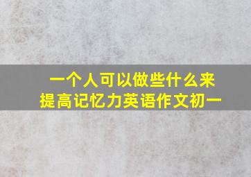 一个人可以做些什么来提高记忆力英语作文初一