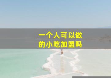 一个人可以做的小吃加盟吗