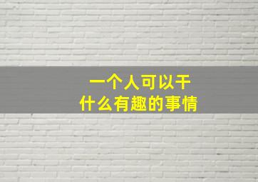 一个人可以干什么有趣的事情