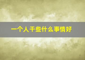 一个人干些什么事情好