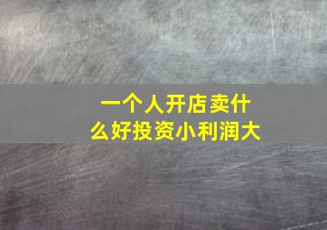 一个人开店卖什么好投资小利润大