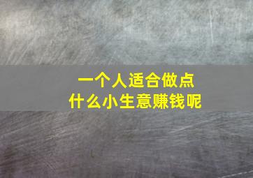 一个人适合做点什么小生意赚钱呢