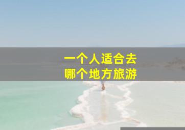 一个人适合去哪个地方旅游