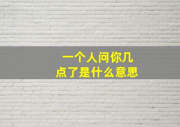 一个人问你几点了是什么意思