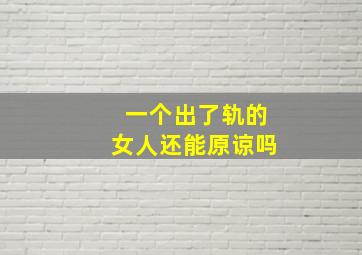 一个出了轨的女人还能原谅吗