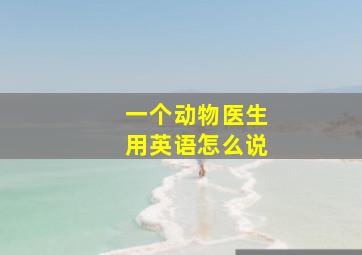 一个动物医生用英语怎么说